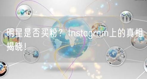 明星是否买粉？Instagram上的真相揭晓！