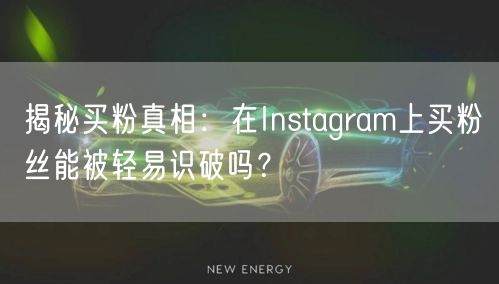 揭秘买粉真相：在Instagram上买粉丝能被轻易识破吗？