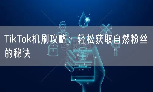 TikTok机刷攻略：轻松获取自然粉丝的秘诀