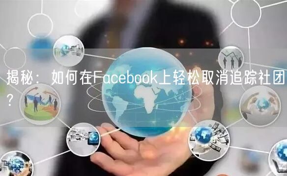 揭秘：如何在Facebook上轻松取消追踪社团？