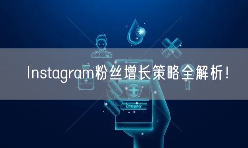 Instagram粉丝增长策略全解析！