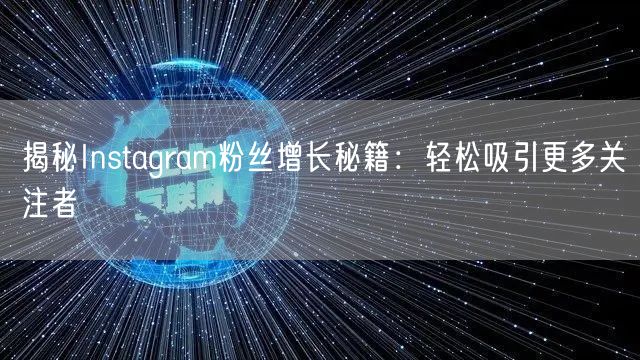 揭秘Instagram粉丝增长秘籍：轻松吸引更多关注者