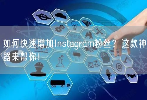 如何快速增加Instagram粉丝？这款神器来帮你！