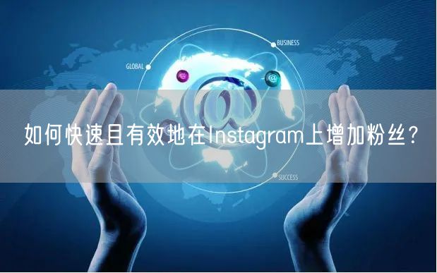 如何快速且有效地在Instagram上增加粉丝？