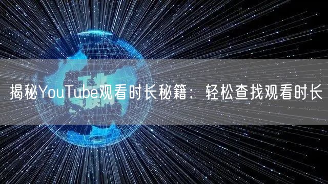 揭秘YouTube观看时长秘籍：轻松查找观看时长