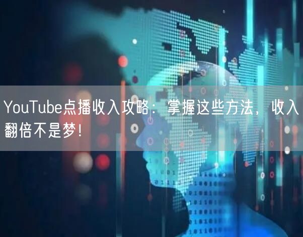 YouTube点播收入攻略：掌握这些方法，收入翻倍不是梦！
