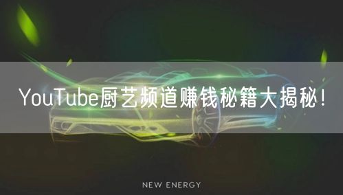YouTube厨艺频道赚钱秘籍大揭秘！