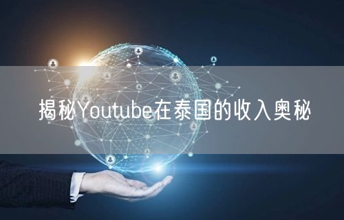 揭秘Youtube在泰国的收入奥秘
