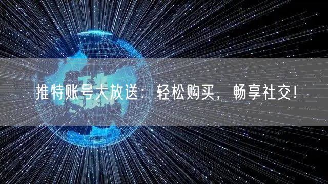 推特账号大放送：轻松购买，畅享社交！