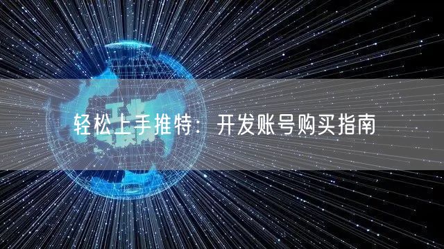 轻松上手推特：开发账号购买指南