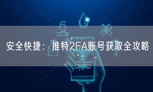 安全快捷：推特2FA账号获取全攻略