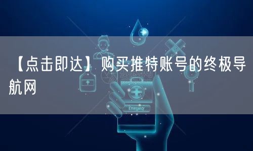 【点击即达】购买推特账号的终极导航网