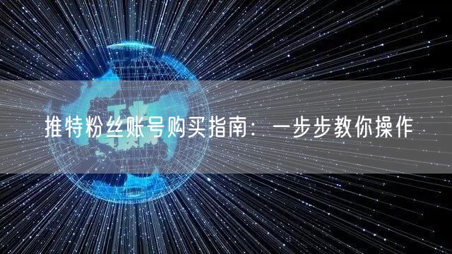 推特粉丝账号购买指南：一步步教你操作