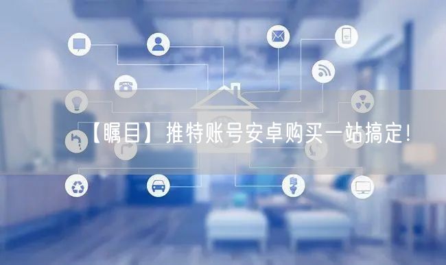 【瞩目】推特账号安卓购买一站搞定!