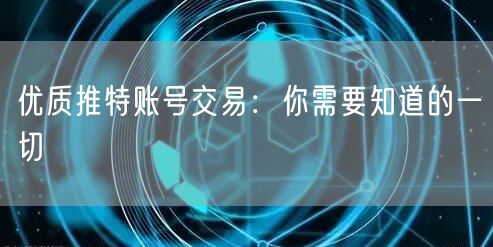 优质推特账号交易:你需要知道的一切