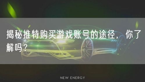 揭秘推特购买游戏账号的途径，你了解吗？