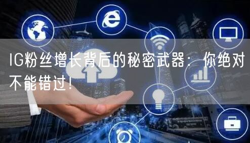 IG粉丝增长背后的秘密武器：你绝对不能错过！