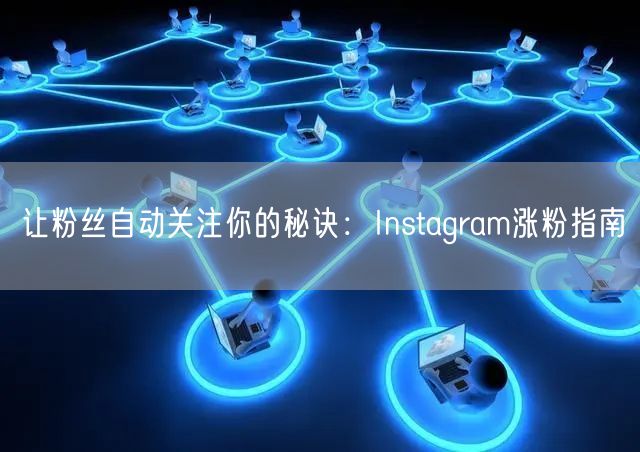 让粉丝自动关注你的秘诀：Instagram涨粉指南