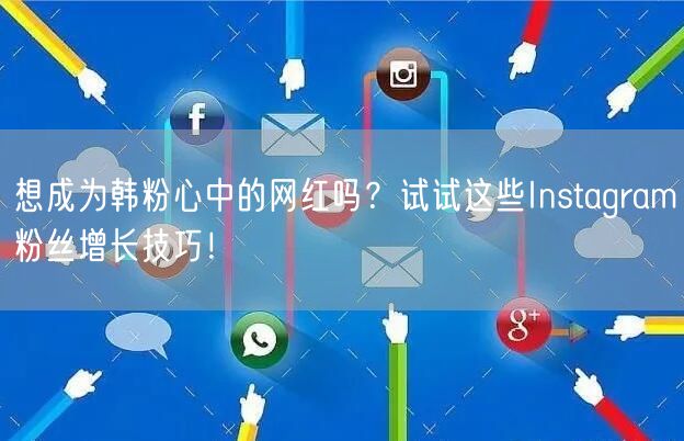 想成为韩粉心中的网红吗？试试这些Instagram粉丝增长技巧！