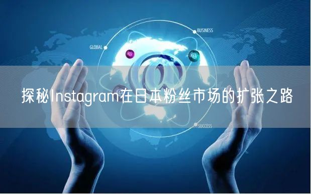 探秘Instagram在日本粉丝市场的扩张之路