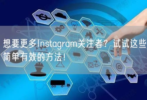 想要更多Instagram关注者？试试这些简单有效的方法！
