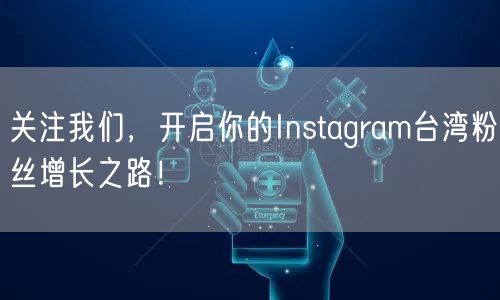 关注我们，开启你的Instagram台湾粉丝增长之路！
