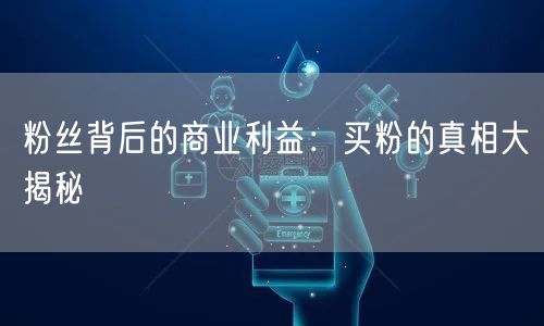 粉丝背后的商业利益：买粉的真相大揭秘