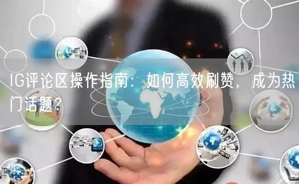 IG评论区操作指南：如何高效刷赞，成为热门话题？
