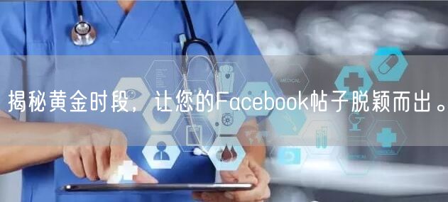 揭秘黄金时段，让您的Facebook帖子脱颖而出。