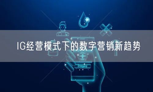 IG经营模式下的数字营销新趋势