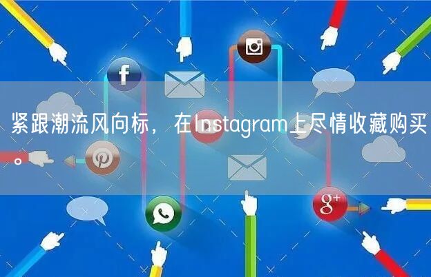 紧跟潮流风向标，在Instagram上尽情收藏购买。