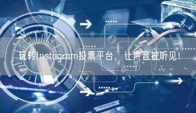 玩转Instagram投票平台，让声音被听见！