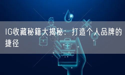 IG收藏秘籍大揭秘：打造个人品牌的捷径