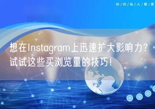 想在Instagram上迅速扩大影响力？试试这些买浏览量的技巧！