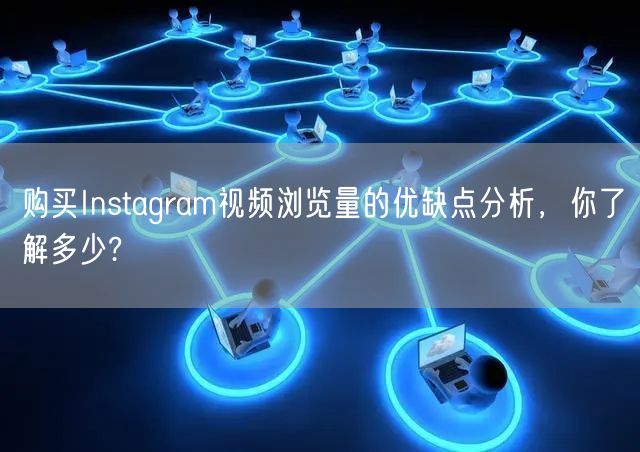 购买Instagram视频浏览量的优缺点分析，你了解多少?