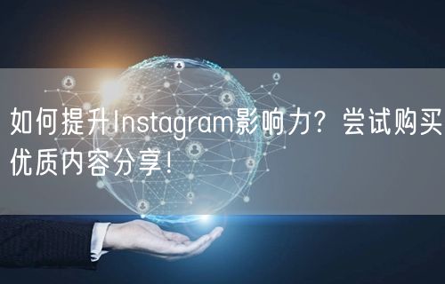 如何提升Instagram影响力？尝试购买优质内容分享！