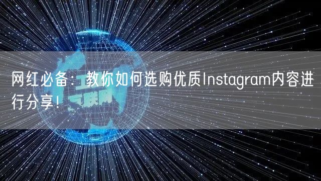 网红必备：教你如何选购优质Instagram内容进行分享！