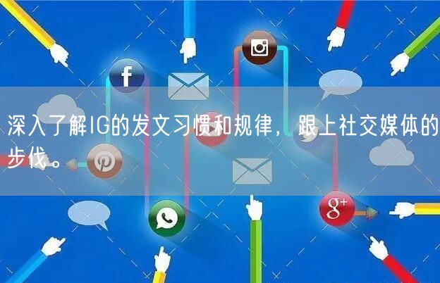 深入了解IG的发文习惯和规律，跟上社交媒体的步伐。