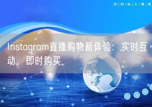 Instagram直播购物新体验：实时互动，即时购买
