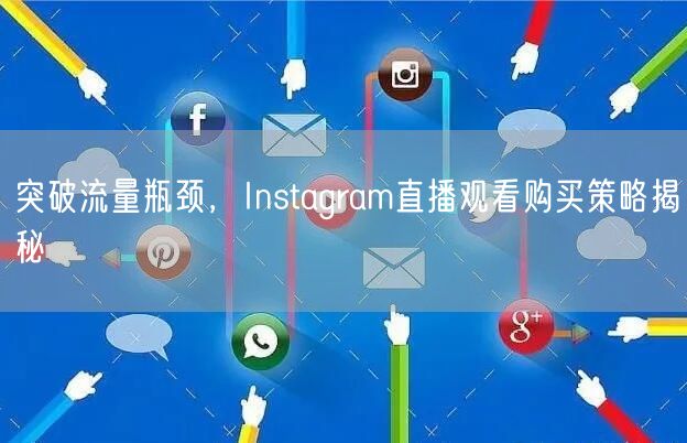突破流量瓶颈，Instagram直播观看购买策略揭秘