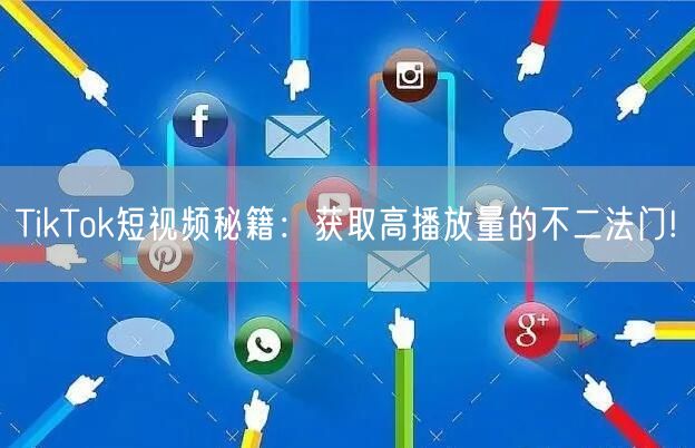 TikTok短视频秘籍：获取高播放量的不二法门!