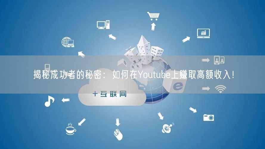 揭秘成功者的秘密：如何在Youtube上赚取高额收入！