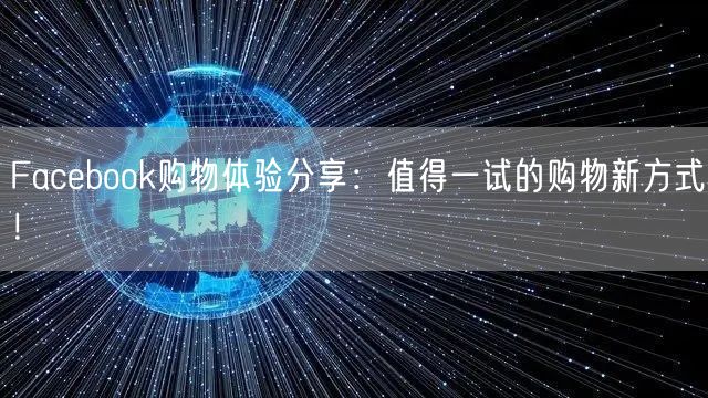 Facebook购物体验分享：值得一试的购物新方式！