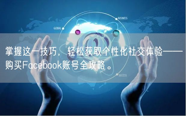掌握这一技巧，轻松获取个性化社交体验——购买Facebook账号全攻略。