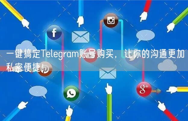 一键搞定Telegram账号购买，让你的沟通更加私密便捷！