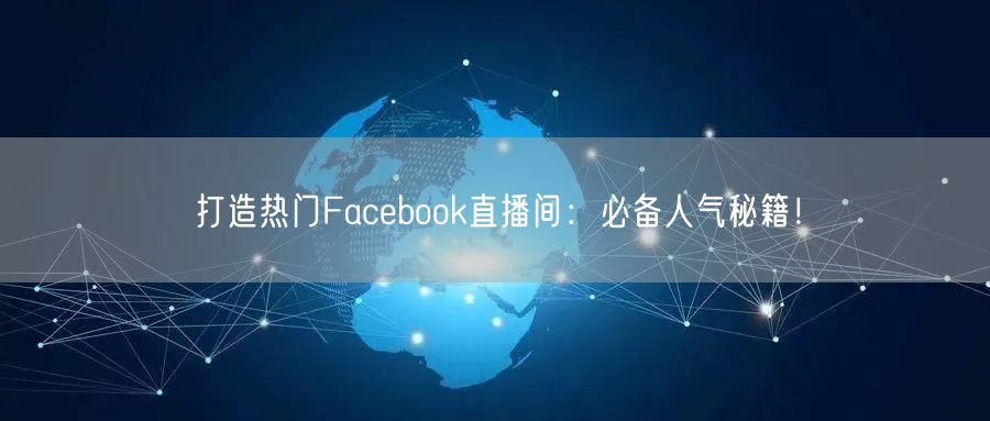 打造热门Facebook直播间：必备人气秘籍！