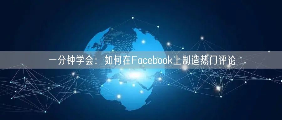 一分钟学会：如何在Facebook上制造热门评论