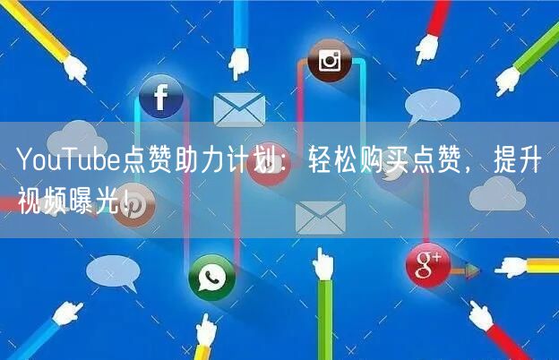 YouTube点赞助力计划：轻松购买点赞，提升视频曝光！