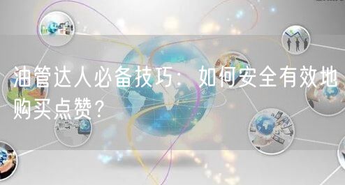 油管达人必备技巧：如何安全有效地购买点赞？