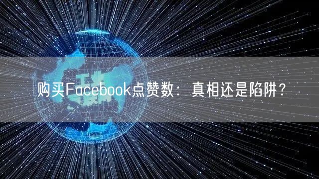 购买Facebook点赞数：真相还是陷阱？